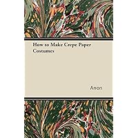 How to Make Crepe Paper Costumes How to Make Crepe Paper Costumes Paperback