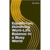 Equilibrium: Achieving Work-Life Balance in a Busy World Equilibrium: Achieving Work-Life Balance in a Busy World Kindle Paperback