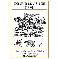 Disguised as the Devil: How Lyme Disease Created Witches and Changed History Disguised as the Devil: How Lyme Disease Created Witches and Changed History Paperback Kindle