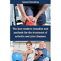 The best modern remedies and methods for the treatment of arthritis and joint diseases The best modern remedies and methods for the treatment of arthritis and joint diseases Kindle