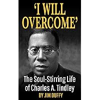 'I Will Overcome': The Soul-Stirring Life of Charles A. Tindley 'I Will Overcome': The Soul-Stirring Life of Charles A. Tindley Kindle