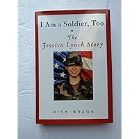 I Am a Soldier, Too: The Jessica Lynch Story I Am a Soldier, Too: The Jessica Lynch Story Hardcover Audible Audiobook Kindle Paperback Audio CD
