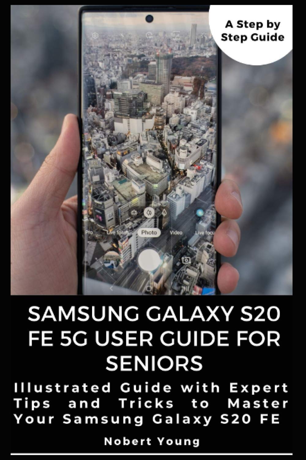 Samsung Galaxy S20 FE 5G User Guide for Seniors: Illustrated Guide with Expert Tips and Tricks to Master Your Samsung Galaxy S20 FE