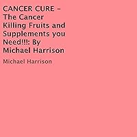 Cancer Cure: The Cancer Killing Fruits and Supplements You Need! Cancer Cure: The Cancer Killing Fruits and Supplements You Need! Audible Audiobook Kindle