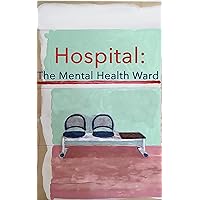 Hospital: The Mental Health Ward Hospital: The Mental Health Ward Kindle Paperback