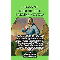9 Days St Isidore The Farmer Novena: Simple Catholic Devotion Of Patron Of Agriculture And Rural Village Communities To Seek Intercession Through Faith ... (THE ANCIENT FIRE COLLECTION Book 22) 9 Days St Isidore The Farmer Novena: Simple Catholic Devotion Of Patron Of Agriculture And Rural Village Communities To Seek Intercession Through Faith ... (THE ANCIENT FIRE COLLECTION Book 22) Kindle Paperback