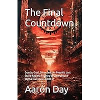 The Final Countdown: Crypto, Gold, Silver, and the People's Last Stand Against Tyranny by Central Bank Digital Currencies (CBDCs)