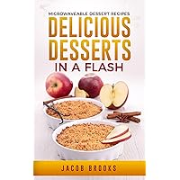 Delicious Desserts in a Flash: Microwaveable Dessert Recipes Delicious Desserts in a Flash: Microwaveable Dessert Recipes Kindle Paperback