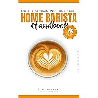 Home Barista Handbook: Coffee Recipe Book for Every Kitchen With Expert Tips, Techniques & 70 Delicious Brews Home Barista Handbook: Coffee Recipe Book for Every Kitchen With Expert Tips, Techniques & 70 Delicious Brews Kindle Paperback