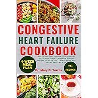 CONGESTIVE HEART FAILURE COOKBOOK: Simple and Easy-to-make delicious and Nutritious Low Fat and Low Sodium Recipes to Reduce Blood Pressure and Boost Heart Health CONGESTIVE HEART FAILURE COOKBOOK: Simple and Easy-to-make delicious and Nutritious Low Fat and Low Sodium Recipes to Reduce Blood Pressure and Boost Heart Health Paperback Kindle