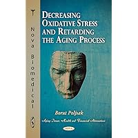 Decreasing Oxidative Stress and Retarding the Aging Process (Aging Issues, Health and Financial Alternatives) Decreasing Oxidative Stress and Retarding the Aging Process (Aging Issues, Health and Financial Alternatives) Hardcover