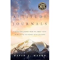 The Altitude Journals: A Seven-Year Journey from the Lowest Point in My Life to the Highest Point on Earth The Altitude Journals: A Seven-Year Journey from the Lowest Point in My Life to the Highest Point on Earth Kindle Paperback