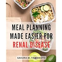 Meal Planning Made Easier For Renal Disease: Nourishing Recipes and Lifestyle Tips for Optimal Kidney Health | Discover the Secrets to Boosting Kidney-Function Through Nutrient-Rich Meals