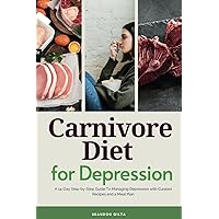 Carnivore Diet for Depression: A 14-Day Step-by-Step Guide To Managing Depression with Curated Recipes and a Meal Plan