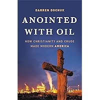 Anointed with Oil: How Christianity and Crude Made Modern America Anointed with Oil: How Christianity and Crude Made Modern America Hardcover Kindle