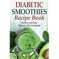 Diabetic Smoothies Recipe Book: Healthy and Easy Diabetic Diet Cookbook Diabetic Smoothies Recipe Book: Healthy and Easy Diabetic Diet Cookbook Paperback