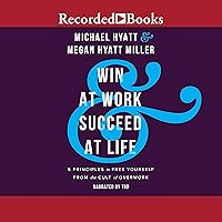 Win at Work and Succeed at Life: 5 Principles to Free Yourself from the Cult of Overwork Win at Work and Succeed at Life: 5 Principles to Free Yourself from the Cult of Overwork Audible Audiobook Hardcover Kindle Paperback