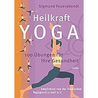 Heilkraft Yoga. 100 Übungen für Ihre Gesundheit. Empfohlen von der Deutschen Yogagesellschaft e. V.: Die Neuausgabe des Standardwerks vom Yogapionier und -meister