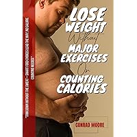 Lose Weight Without Major Exercises Or Counting Calories: A Fast Step By Step Guide To A Healthy Fat Loss Without Working Out; Stop Overeating And Binge Eating For The Last Time; Top Food Secrets Lose Weight Without Major Exercises Or Counting Calories: A Fast Step By Step Guide To A Healthy Fat Loss Without Working Out; Stop Overeating And Binge Eating For The Last Time; Top Food Secrets Kindle Paperback