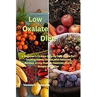 Low Oxale Diet: A Beginner’s 21-days Step-By-Step Guide For Treating Kidney Stones, With Selected Recipes , A Low Oxalate Food List, And A Sample Meal Plan Low Oxale Diet: A Beginner’s 21-days Step-By-Step Guide For Treating Kidney Stones, With Selected Recipes , A Low Oxalate Food List, And A Sample Meal Plan Kindle Paperback