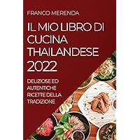 Il Mio Libro Di Cucina Thailandese 2022: Deliziose Ed Autentiche Ricette Della Tradizione (Italian Edition)