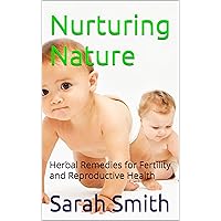 Nurturing Nature: Herbal Remedies for Fertility and Reproductive Health Nurturing Nature: Herbal Remedies for Fertility and Reproductive Health Kindle Paperback