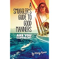 A Smuggler's Guide to Good Manners: A True Story Of Terrifying Seas, Double-Dealing, And Love Across Three Oceans (The Smuggler's Guide Series Book 1) A Smuggler's Guide to Good Manners: A True Story Of Terrifying Seas, Double-Dealing, And Love Across Three Oceans (The Smuggler's Guide Series Book 1) Kindle Paperback