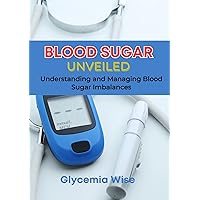 Blood Sugar Unveiled : Understanding and Managing Blood Sugar Imbalances
