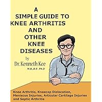 A Simple Guide to Knee Arthritis and Other Knee Diseases (A Simple Guide to Medical Conditions) A Simple Guide to Knee Arthritis and Other Knee Diseases (A Simple Guide to Medical Conditions) Kindle