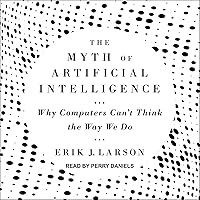 The Myth of Artificial Intelligence: Why Computers Can't Think the Way We Do The Myth of Artificial Intelligence: Why Computers Can't Think the Way We Do Paperback Audible Audiobook Kindle Hardcover Audio CD