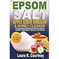 Epsom Salt, Apple Cider Vinegar & Honey Cleanse: The Miraculous Benefits and Uses for Healing, Health, Relaxation, Beauty & Home - 150 Recipes Included Epsom Salt, Apple Cider Vinegar & Honey Cleanse: The Miraculous Benefits and Uses for Healing, Health, Relaxation, Beauty & Home - 150 Recipes Included Paperback Kindle