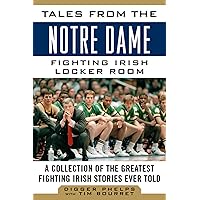 Tales from the Notre Dame Fighting Irish Locker Room: A Collection of the Greatest Fighting Irish Stories Ever Told (Tales from the Team)
