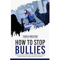 How To Stop Bullies: Powerful Solutions To Stop Verbal And Social Aggression At Work And In Your Family How To Stop Bullies: Powerful Solutions To Stop Verbal And Social Aggression At Work And In Your Family Kindle Paperback