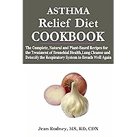 ASTHMA Relief Diet COOKBOOK: The Complete, Natural and Plant-Based Recipes for the Treatment of Bronchial Health,Lung Cleanse and Detoxify the Respiratory System to Breath Well Again ASTHMA Relief Diet COOKBOOK: The Complete, Natural and Plant-Based Recipes for the Treatment of Bronchial Health,Lung Cleanse and Detoxify the Respiratory System to Breath Well Again Kindle Paperback