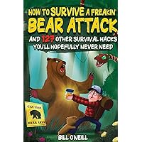 How To Survive A Freakin’ Bear Attack: And 127 Other Survival Hacks You'll Hopefully Never Need How To Survive A Freakin’ Bear Attack: And 127 Other Survival Hacks You'll Hopefully Never Need Paperback Kindle Hardcover