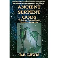 Ancient Serpent Gods: The Alien Connection to Reptilian Dinosaurs Ancient Serpent Gods: The Alien Connection to Reptilian Dinosaurs Paperback Kindle
