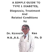 A Simple Guide To Type I Diabetes, Diagnosis, Treatment And Related Conditions A Simple Guide To Type I Diabetes, Diagnosis, Treatment And Related Conditions Kindle