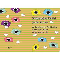 Photography For Kids: A Beginners Activity Book for Kids 6-10 years old