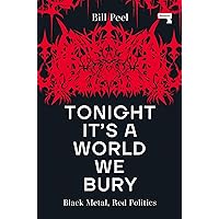 Tonight It’s a World We Bury: Black Metal, Red Politics Tonight It’s a World We Bury: Black Metal, Red Politics Paperback Kindle
