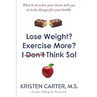 Lose Weight? Exercise More? I Don't Think So!: What to do when your doctor tells you to make changes for your health. Lose Weight? Exercise More? I Don't Think So!: What to do when your doctor tells you to make changes for your health. Kindle Paperback