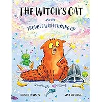 The Witch's Cat and The Trouble With Tidying Up: A spellbinding tale of misadventure for ages 3+ The Witch's Cat and The Trouble With Tidying Up: A spellbinding tale of misadventure for ages 3+ Paperback Kindle Hardcover