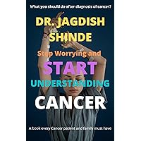 Stop Worrying and start understanding Cancer: What you should do after diagnosis of cancer? Stop Worrying and start understanding Cancer: What you should do after diagnosis of cancer? Kindle