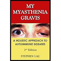 My Myasthenia Gravis: A Holistic Approach to Autoimmune Diseases My Myasthenia Gravis: A Holistic Approach to Autoimmune Diseases Kindle Paperback