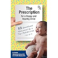 The Prescription for a Happy and Healthy Child: 113 Questions Answered by a Top Pediatrician (Ages 0-5) The Prescription for a Happy and Healthy Child: 113 Questions Answered by a Top Pediatrician (Ages 0-5) Kindle Paperback