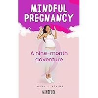 Mindful Pregnancy - A nine-month adventure: through physical and emotional mother and baby transformation during 9 months. A Must-Read Positive Pregnancy Guide for mum to be