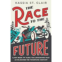 The Race to the Future: 8,000 Miles to Paris - The Adventure That Accelerated the Twentieth Century The Race to the Future: 8,000 Miles to Paris - The Adventure That Accelerated the Twentieth Century Hardcover Kindle Audible Audiobook