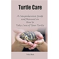 Turtle Care: A Comprehensive Guide and Manual on How to Take Care of Your Turtle Turtle Care: A Comprehensive Guide and Manual on How to Take Care of Your Turtle Kindle