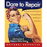 Dare to Repair: A Do-it-Herself Guide to Fixing (Almost) Anything in the Home Dare to Repair: A Do-it-Herself Guide to Fixing (Almost) Anything in the Home Paperback Spiral-bound