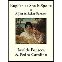 English as She is Spoke: or A Jest in Sober Earnest English as She is Spoke: or A Jest in Sober Earnest Kindle Hardcover Paperback