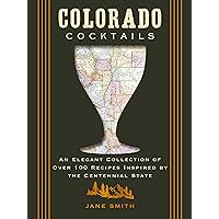 Colorado Cocktails: An Elegant Collection of Over 100 Recipes Inspired by the Centennial State (City Cocktails) Colorado Cocktails: An Elegant Collection of Over 100 Recipes Inspired by the Centennial State (City Cocktails) Kindle Hardcover